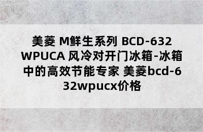 美菱 M鲜生系列 BCD-632WPUCA 风冷对开门冰箱-冰箱中的高效节能专家 美菱bcd-632wpucx价格